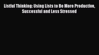 [Read] Listful Thinking: Using Lists to Be More Productive Successful and Less Stressed Ebook