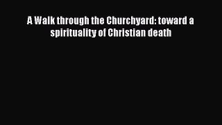 [Read] A Walk through the Churchyard: toward a spirituality of Christian death ebook textbooks