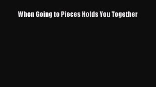 [PDF] When Going to Pieces Holds You Together E-Book Free
