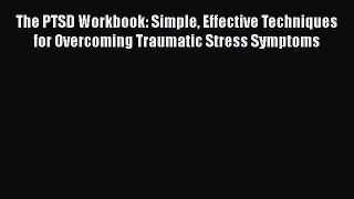 [Read] The PTSD Workbook: Simple Effective Techniques for Overcoming Traumatic Stress Symptoms