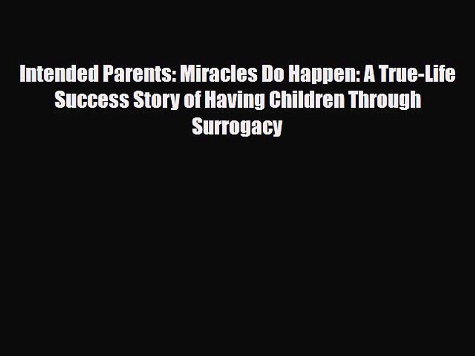 PDF Intended Parents: Miracles Do Happen: A True-Life Success Story of Having Children Through