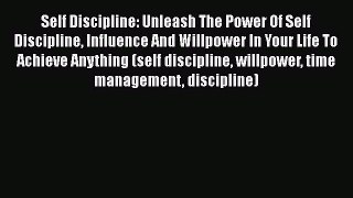 [Read] Self Discipline: Unleash The Power Of Self Discipline Influence And Willpower In Your
