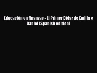 Download Educación en finanzas - El Primer Dólar de Emilia y Daniel (Spanish edition)  Read