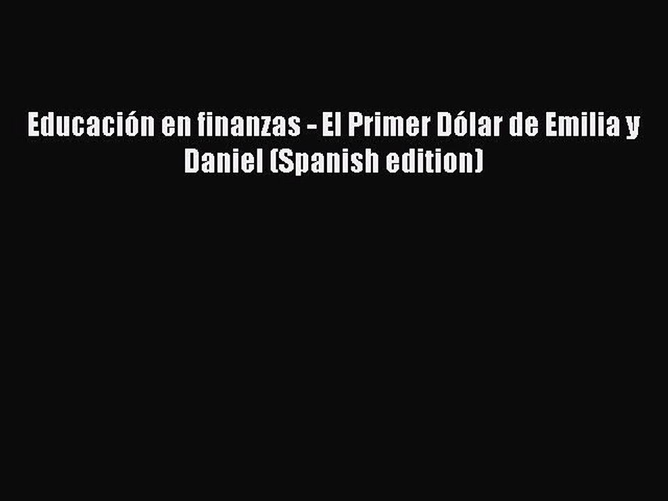 Download Educación en finanzas - El Primer Dólar de Emilia y Daniel (Spanish edition)  Read