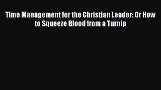 [Read] Time Management for the Christian Leader: Or How to Squeeze Blood from a Turnip Ebook