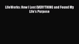 [Read] LifeWorks: How I Lost EVERYTHING and Found My Life's Purpose ebook textbooks