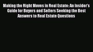 FREEDOWNLOADMaking the Right Moves in Real Estate: An Insider's Guide for Buyers and Sellers