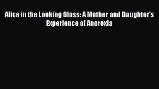 Free Full [PDF] Downlaod Alice in the Looking Glass: A Mother and Daughter's Experience of