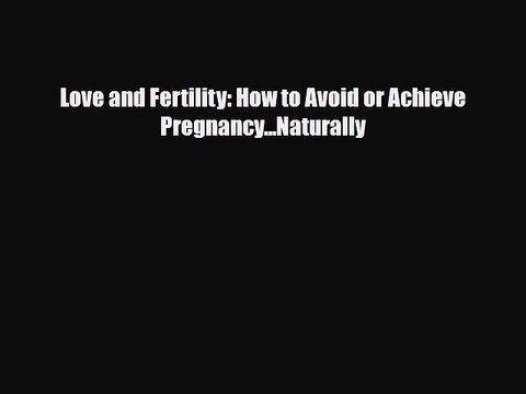 Download Love and Fertility: How to Avoid or Achieve Pregnancy...Naturally Read Online