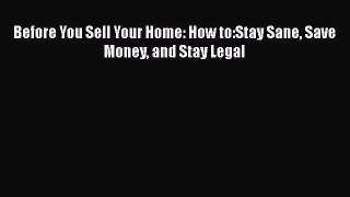 EBOOKONLINEBefore You Sell Your Home: How to:Stay Sane Save Money and Stay LegalBOOKONLINE