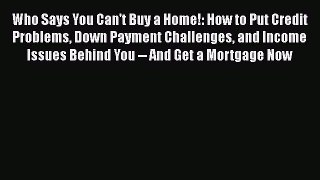 READbookWho Says You Can't Buy a Home!: How to Put Credit Problems Down Payment Challenges