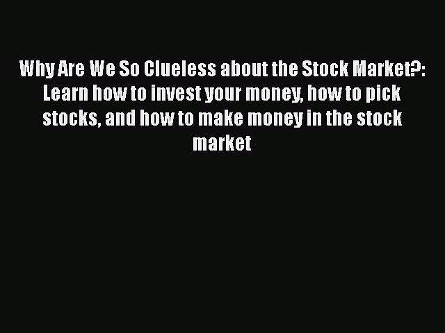 READbookWhy Are We So Clueless about the Stock Market?: Learn how to invest your money how