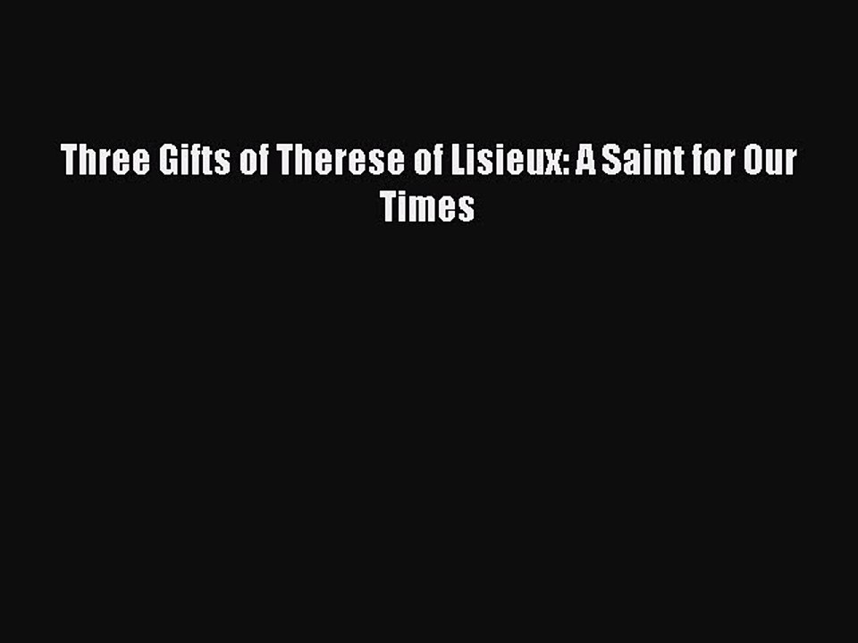 PDF Three Gifts of Therese of Lisieux: A Saint for Our Times Free Books