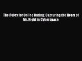 READ book The Rules for Online Dating: Capturing the Heart of Mr. Right in Cyberspace# Full