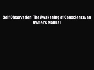 READ book Self Observation: The Awakening of Conscience: an Owner's Manual# Full E-Book