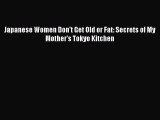 READ book Japanese Women Don't Get Old or Fat: Secrets of My Mother's Tokyo Kitchen# Full