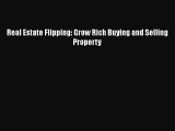 FREEPDFReal Estate Flipping: Grow Rich Buying and Selling PropertyREADONLINE