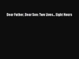 READ book Dear Father Dear Son: Two Lives... Eight Hours# Full Free