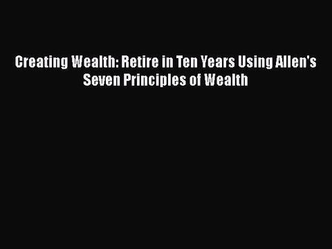 EBOOKONLINECreating Wealth: Retire in Ten Years Using Allen's Seven Principles of WealthREADONLINE