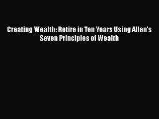 EBOOKONLINECreating Wealth: Retire in Ten Years Using Allen's Seven Principles of WealthREADONLINE