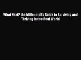 READ book What Next? the Millennial's Guide to Surviving and Thriving in the Real World# Full