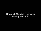 Grupo 22 Minutos  -  Pra voce voltar pra Mim  (MUSICA NOVA)