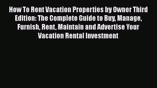 READbookHow To Rent Vacation Properties by Owner Third Edition: The Complete Guide to Buy Manage