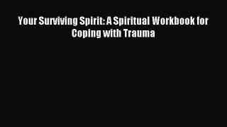 READ FREE FULL EBOOK DOWNLOAD Your Surviving Spirit: A Spiritual Workbook for Coping with