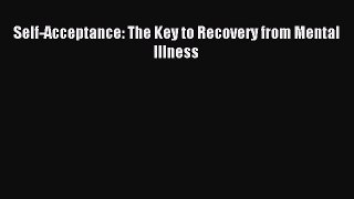 READ book Self-Acceptance: The Key to Recovery from Mental Illness# Full Free