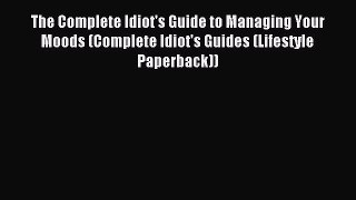 Free Full [PDF] Downlaod The Complete Idiot's Guide to Managing Your Moods (Complete Idiot's