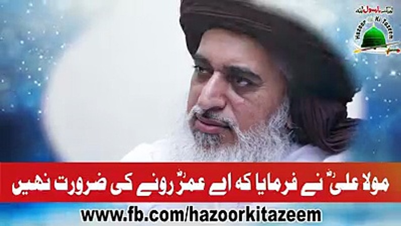 khadim Hussain Rizvi مولا علی رضی اللہ عنہ نے فرمایا کہ اے عمر رضی اللہ عنہ رونے کی ضرورت نہیں. ضرور سنئیے اور شئیر کیجئیے  لبیک یارسول اللہﷺ