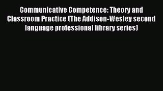 Read Communicative Competence: Theory and Classroom Practice (The Addison-Wesley second language