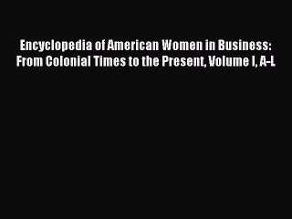 Read Encyclopedia of American Women in Business: From Colonial Times to the Present Volume