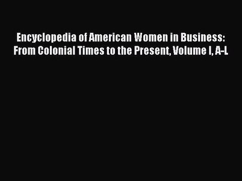 Read Encyclopedia of American Women in Business: From Colonial Times to the Present Volume
