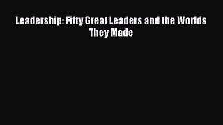 Download Leadership: Fifty Great Leaders and the Worlds They Made Ebook Free