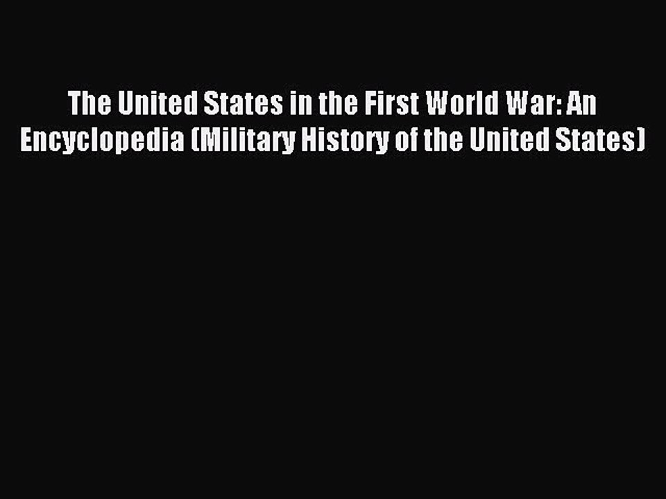 Read The United States in the First World War: An Encyclopedia (Military History of the United