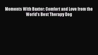 Download Moments With Baxter: Comfort and Love from the World's Best Therapy Dog Free Books
