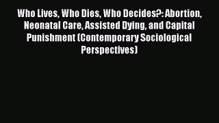 Download Who Lives Who Dies Who Decides?: Abortion Neonatal Care Assisted Dying and Capital