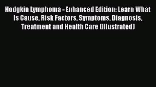 Read Hodgkin Lymphoma - Enhanced Edition: Learn What Is Cause Risk Factors Symptoms Diagnosis