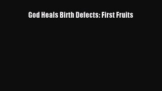 Read God Heals Birth Defects: First Fruits PDF Online