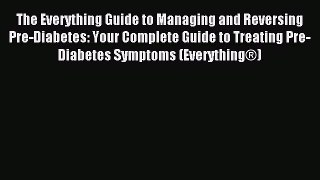 Read The Everything Guide to Managing and Reversing Pre-Diabetes: Your Complete Guide to Treating