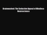 Read Books Brainwashed: The Seductive Appeal of Mindless Neuroscience ebook textbooks