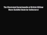 Download The Illustrated Encyclopedia of British Willow Ware (Schiffer Book for Collectors)
