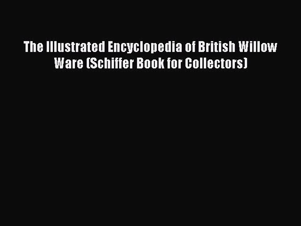 Download The Illustrated Encyclopedia of British Willow Ware (Schiffer Book for Collectors)
