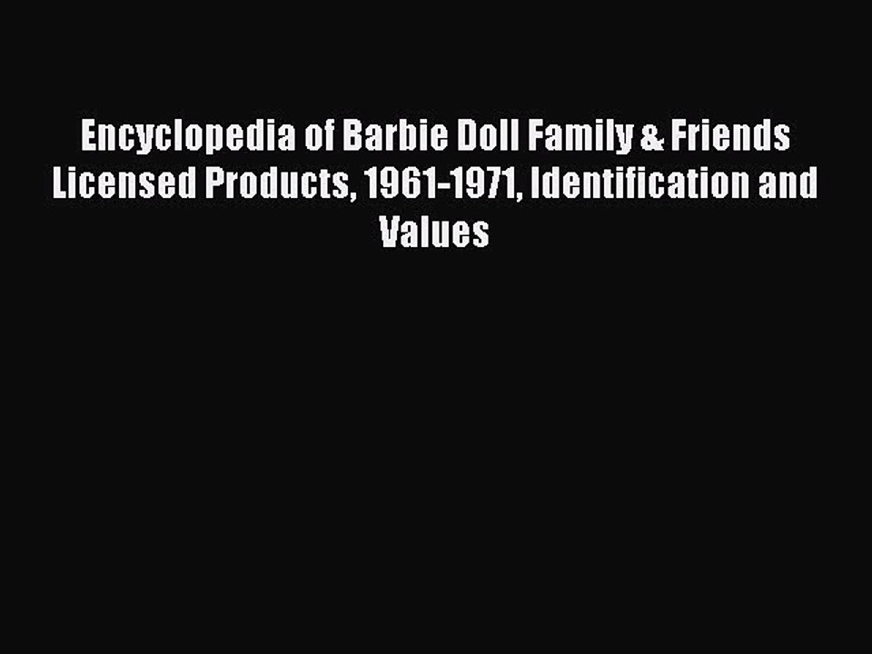 Read Encyclopedia of Barbie Doll Family & Friends Licensed Products 1961-1971 Identification