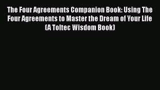 Read Book The Four Agreements Companion Book: Using The Four Agreements to Master the Dream