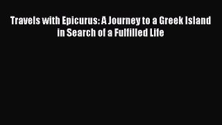 Read Book Travels with Epicurus: A Journey to a Greek Island in Search of a Fulfilled Life