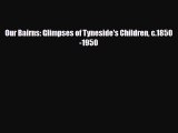 [PDF] Our Bairns: Glimpses of Tyneside's Children c.1850-1950 Read Online