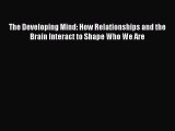 Read Books The Developing Mind: How Relationships and the Brain Interact to Shape Who We Are