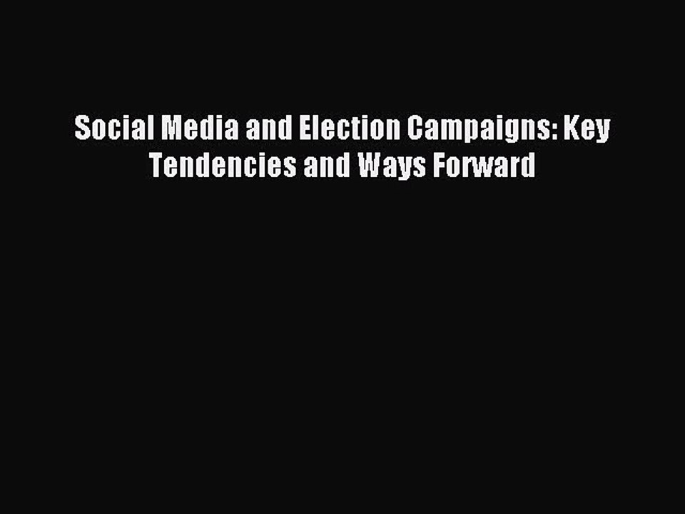 Read Social Media and Election Campaigns: Key Tendencies and Ways Forward PDF Free